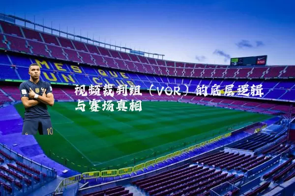 视频裁判组（VOR）的底层逻辑与赛场真相